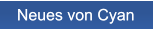 Neues von Cyan Neues von Cyan