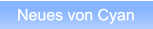 Neues von Cyan Neues von Cyan